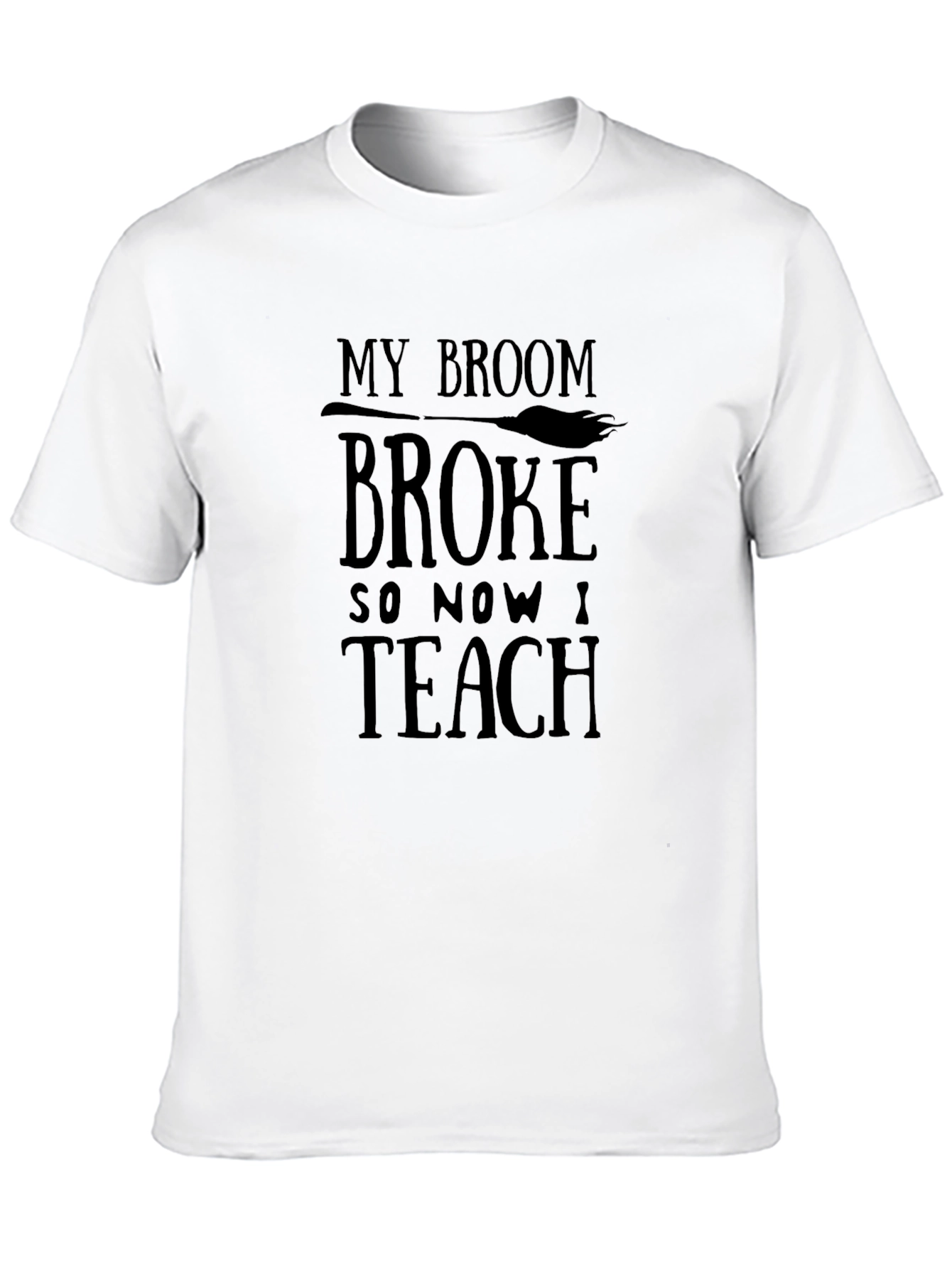 My Broom Broke So Now I Teach Funny T-Shirt