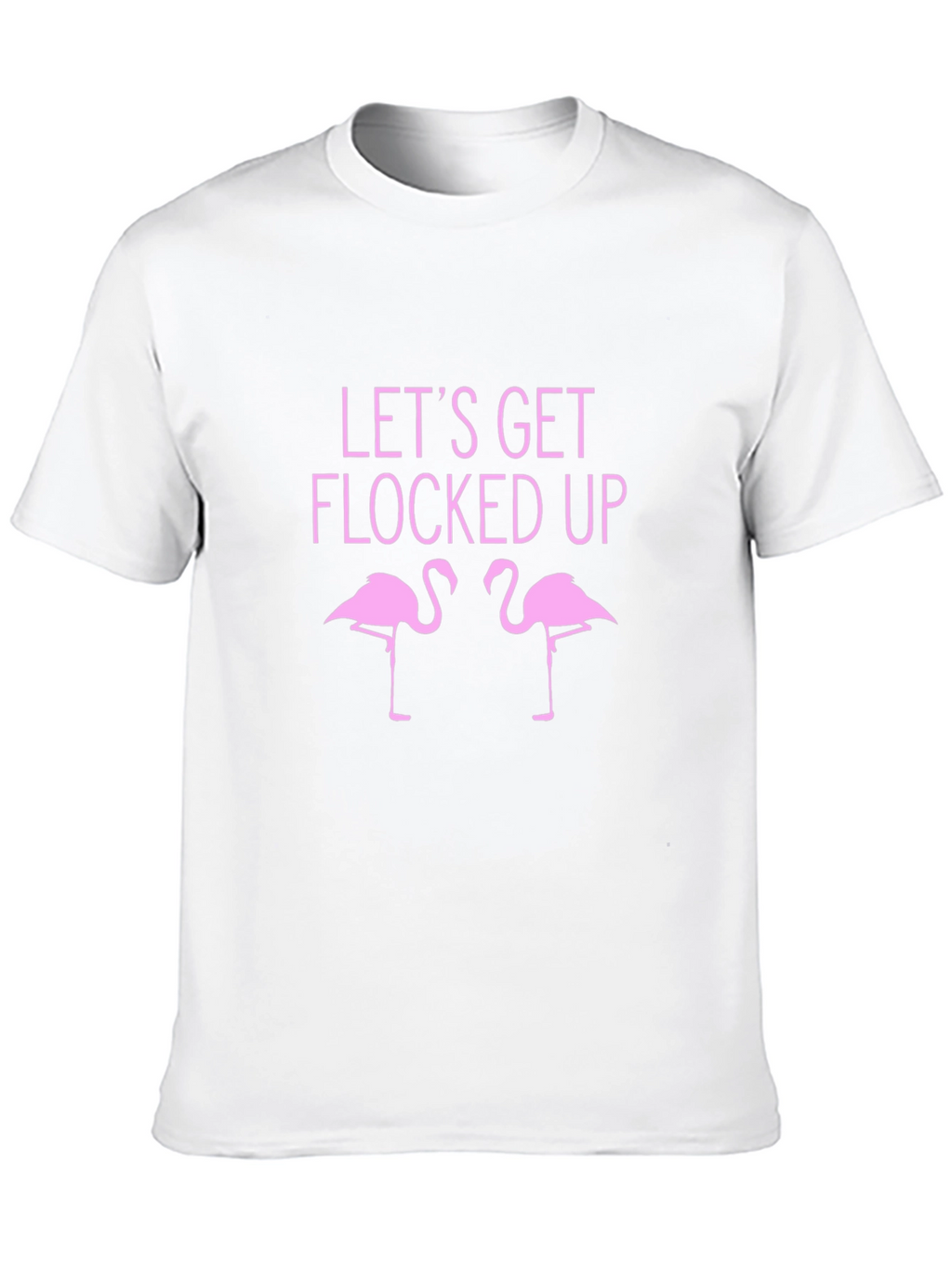 Lets Get Flocked Up T-Shirt - Funny Flamingo Tee