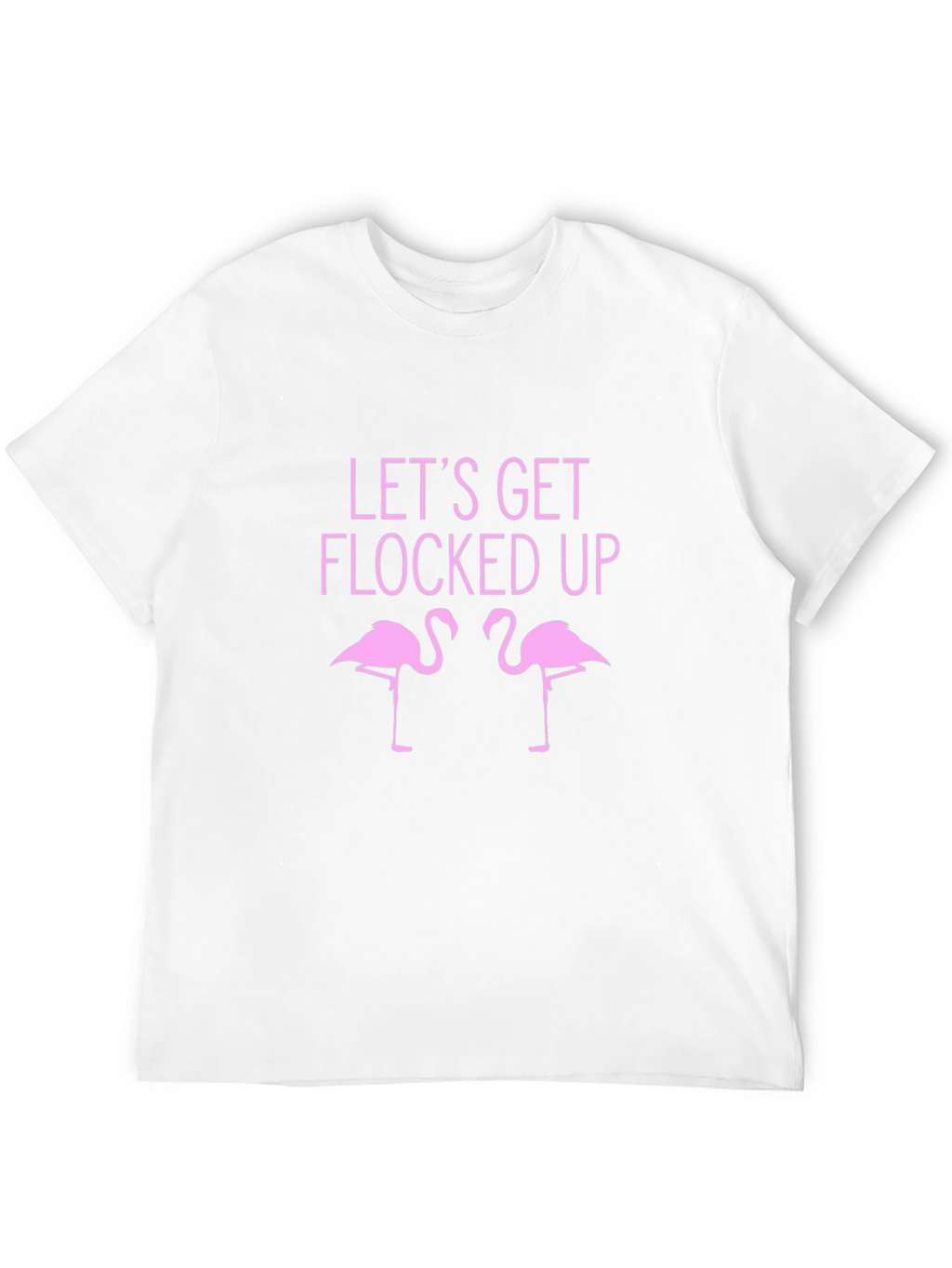 Lets Get Flocked Up T-Shirt - Funny Flamingo Tee