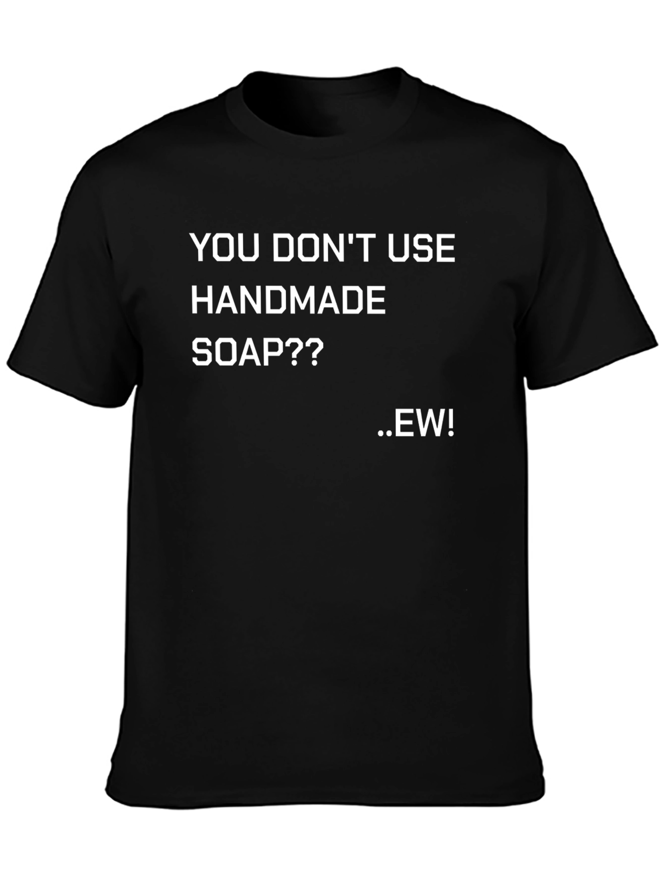 Handmade Soap Fan T-Shirt - You Dont Use It?? EW!
