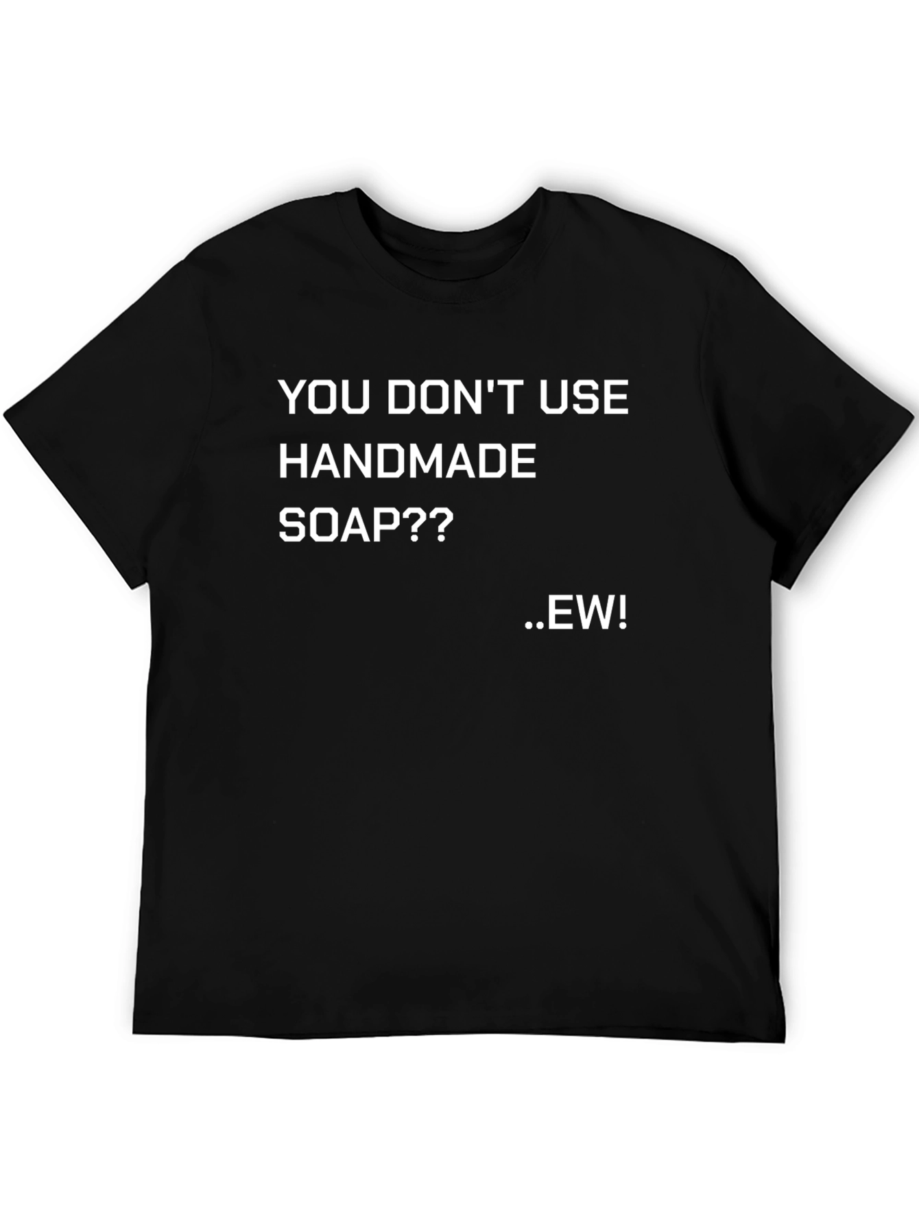 Handmade Soap Fan T-Shirt - You Dont Use It?? EW!