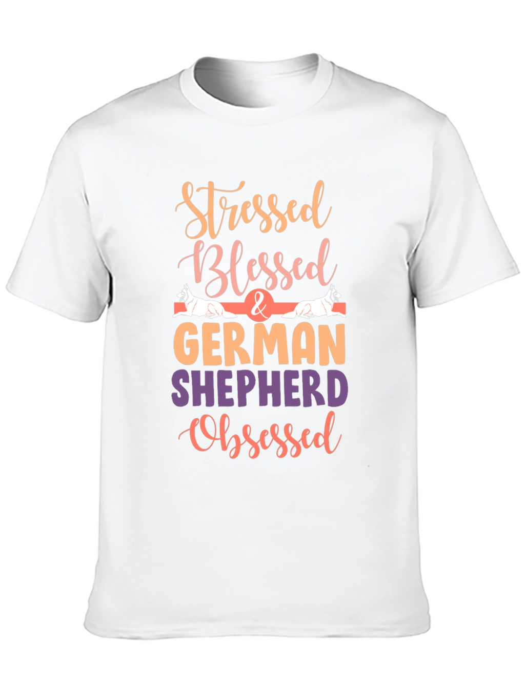 Stressed Blessed German Shepherd Obsessed Tee