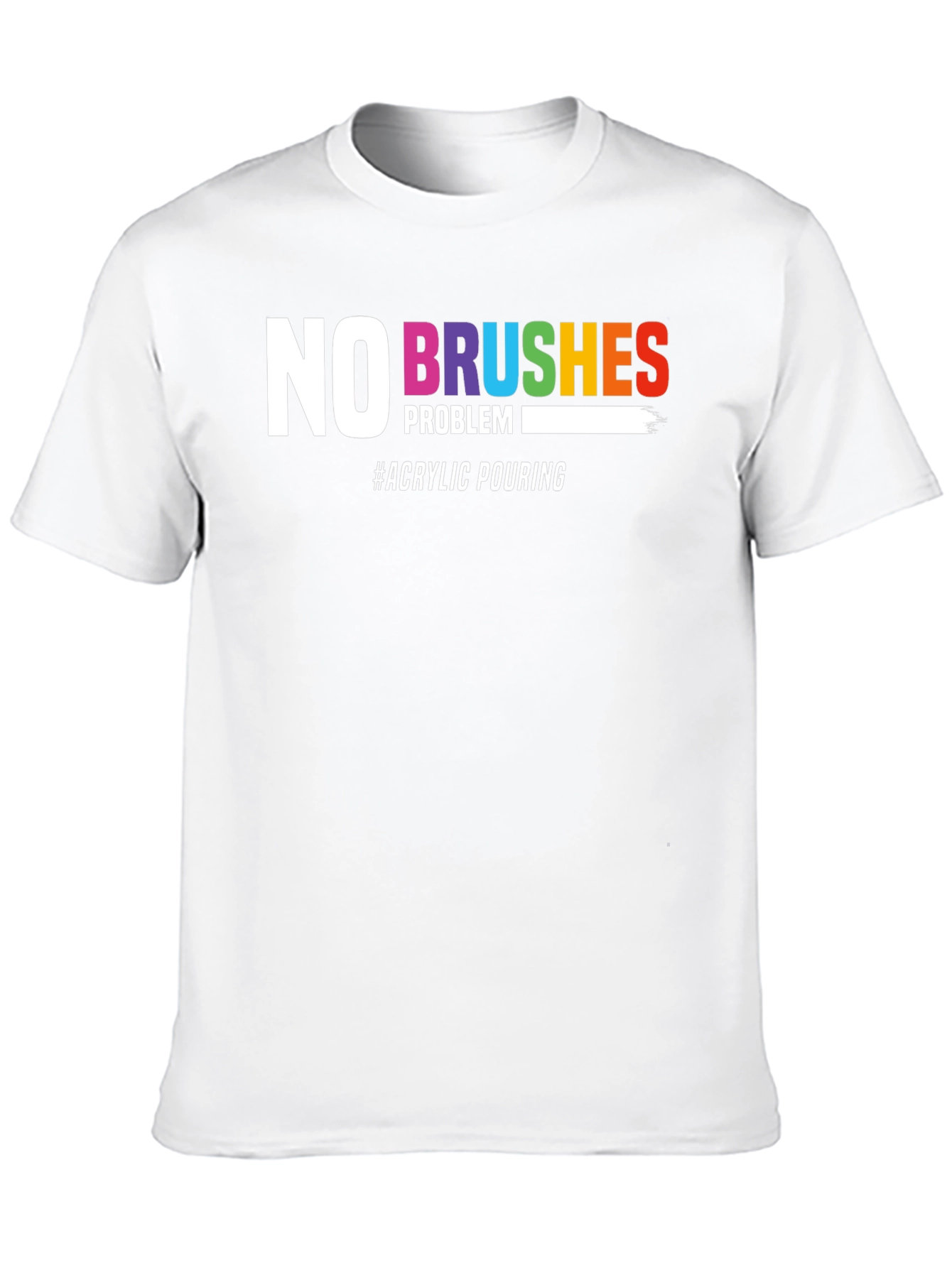 No Brushes Problem T-Shirt - Acrylic Pouring Tee