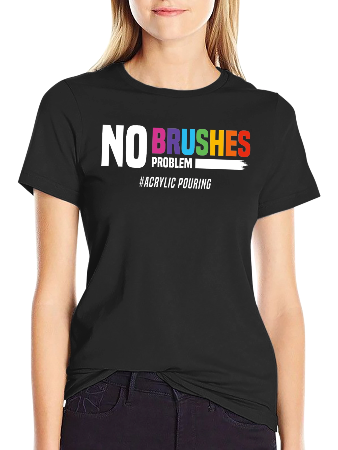 No Brushes Problem T-Shirt - Acrylic Pouring Tee