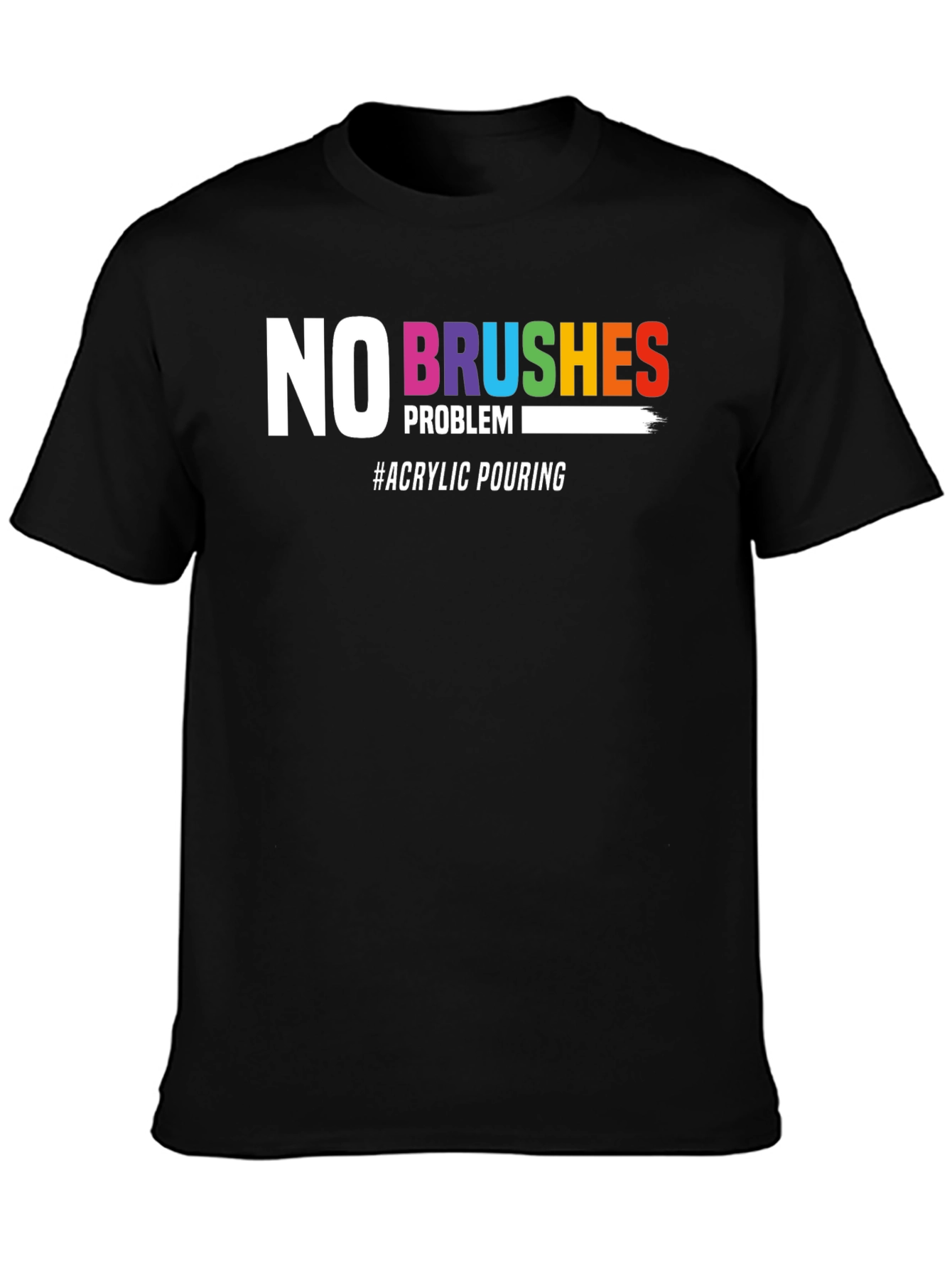No Brushes Problem T-Shirt - Acrylic Pouring Tee