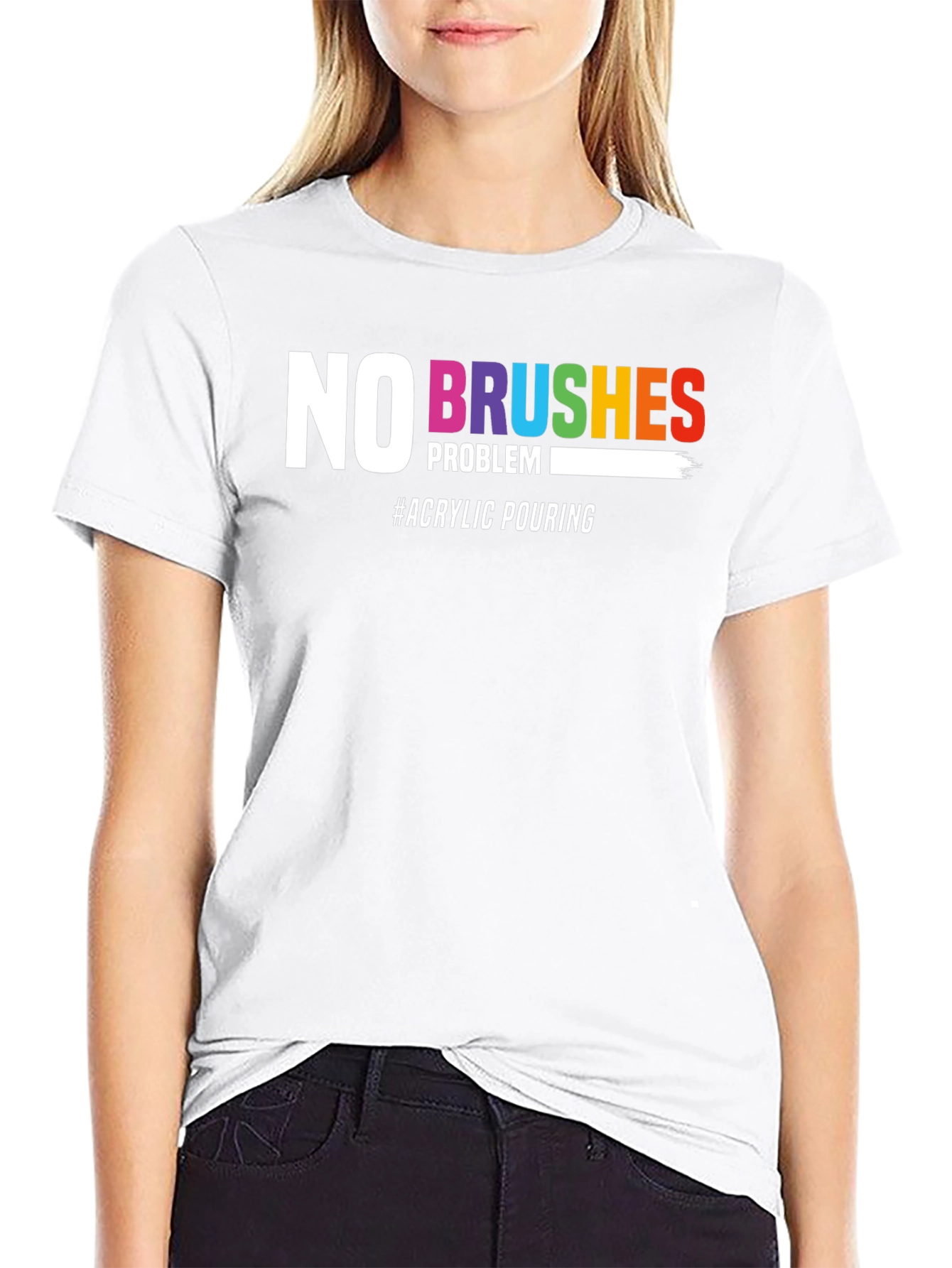 No Brushes Problem T-Shirt - Acrylic Pouring Tee