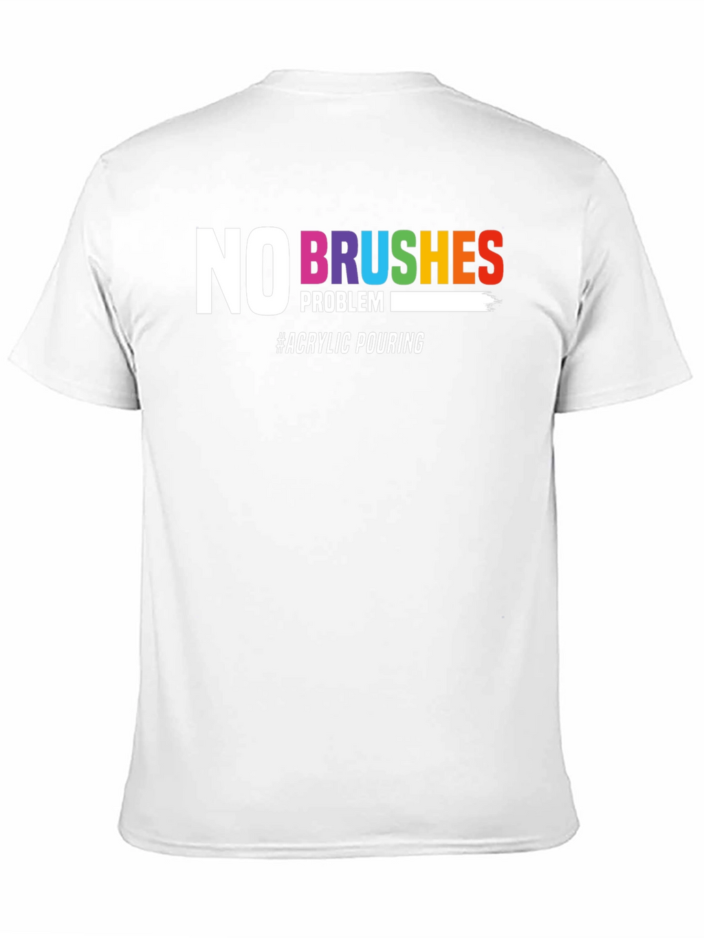 No Brushes Problem T-Shirt - Acrylic Pouring Tee