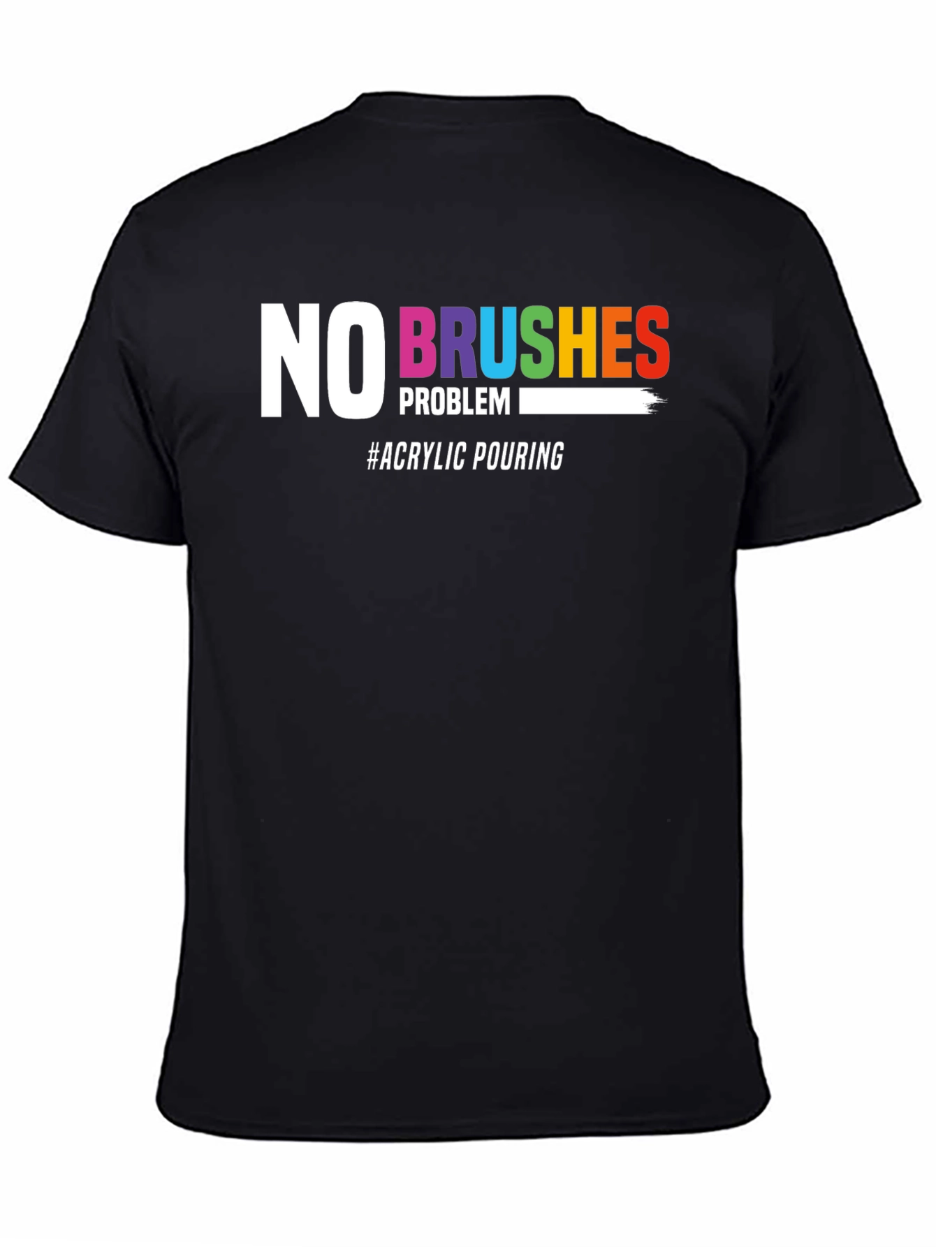 No Brushes Problem T-Shirt - Acrylic Pouring Tee