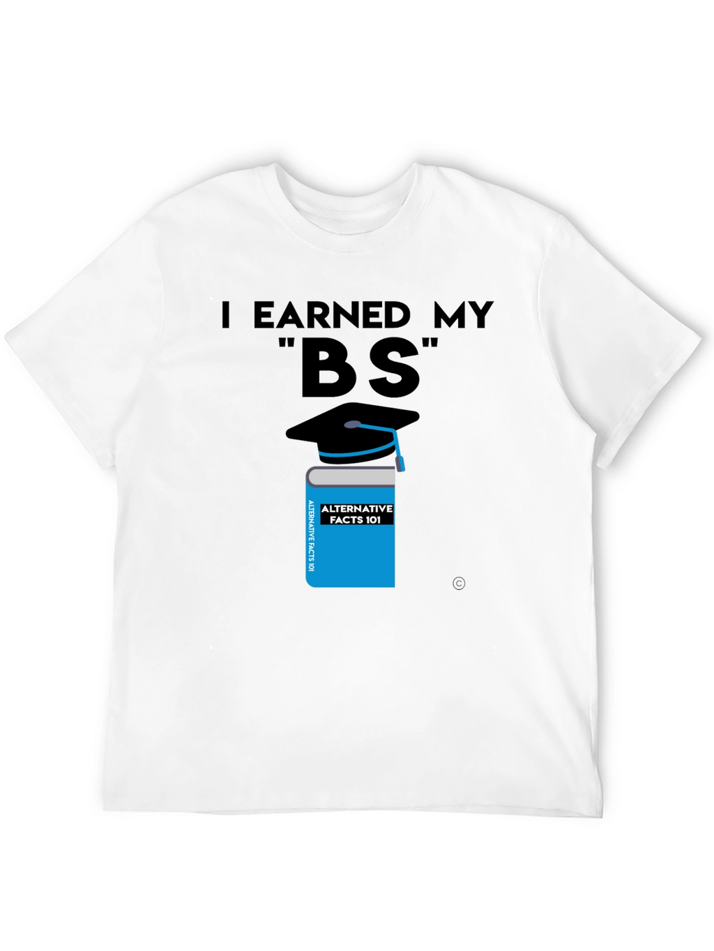 I Earned My BS Graphic T-Shirt