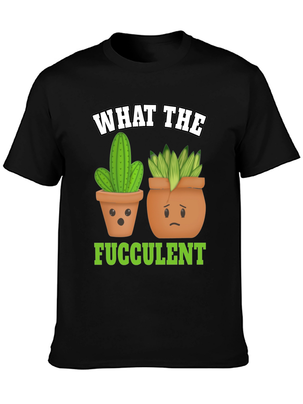 Funny What The Fucculent Plant Graphic T-Shirt