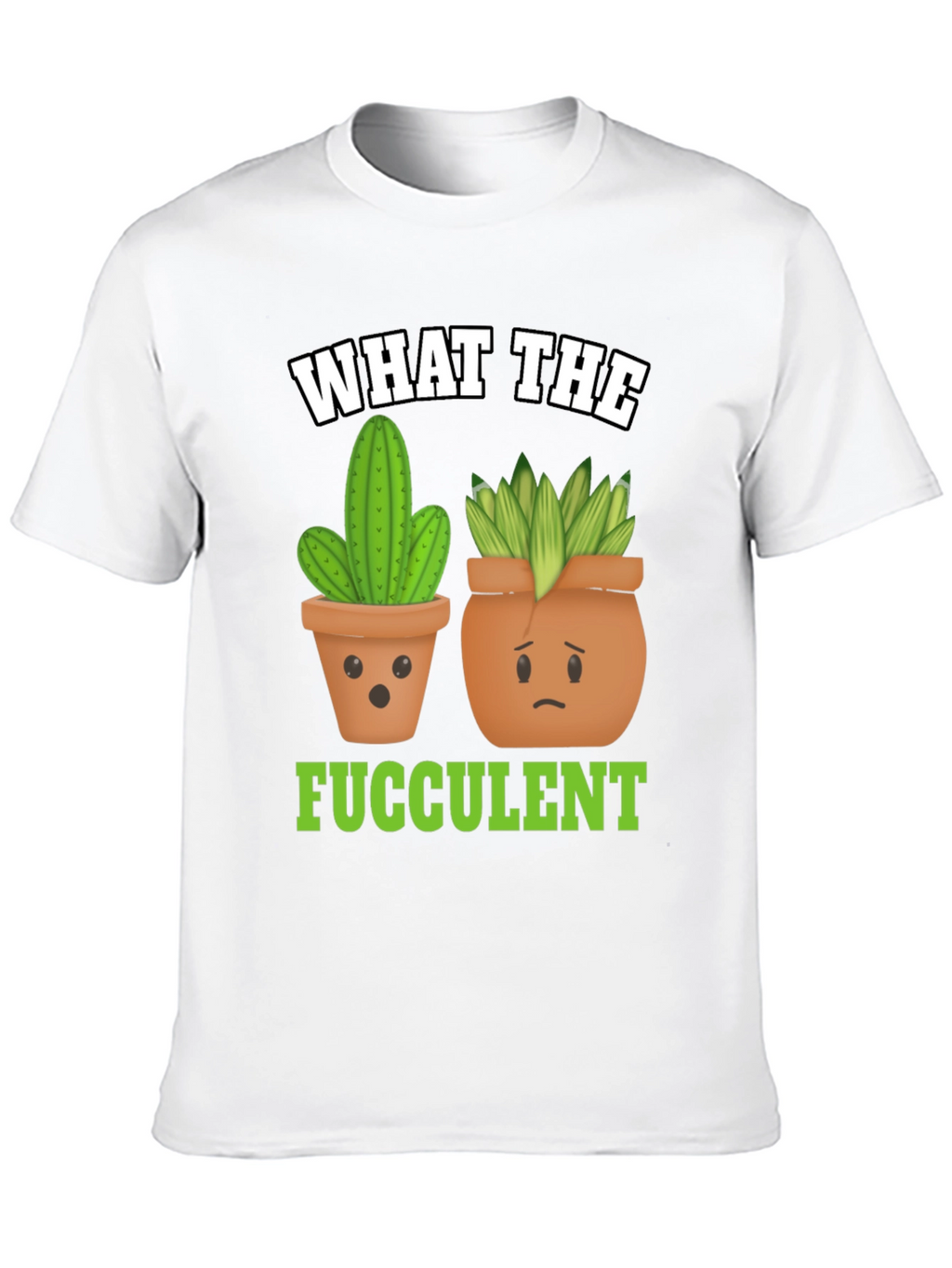 Funny What The Fucculent Plant Graphic T-Shirt