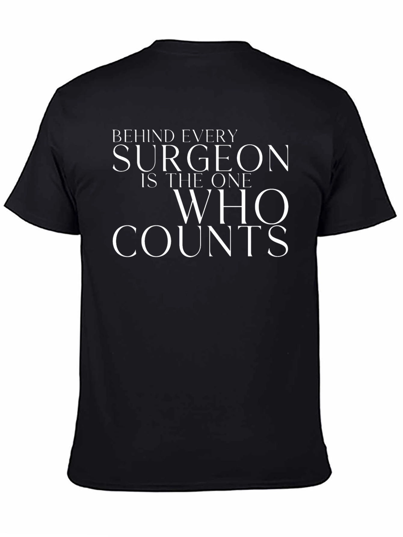 Surgeon T-Shirt - Behind Every Surgeon Is the One Who Counts