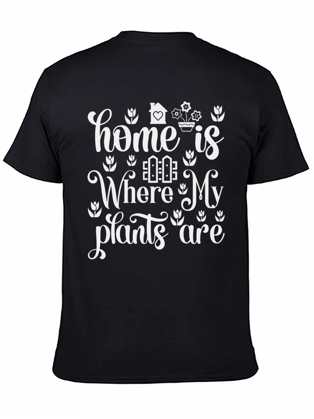 Home Is Where My Plants Are T-Shirt