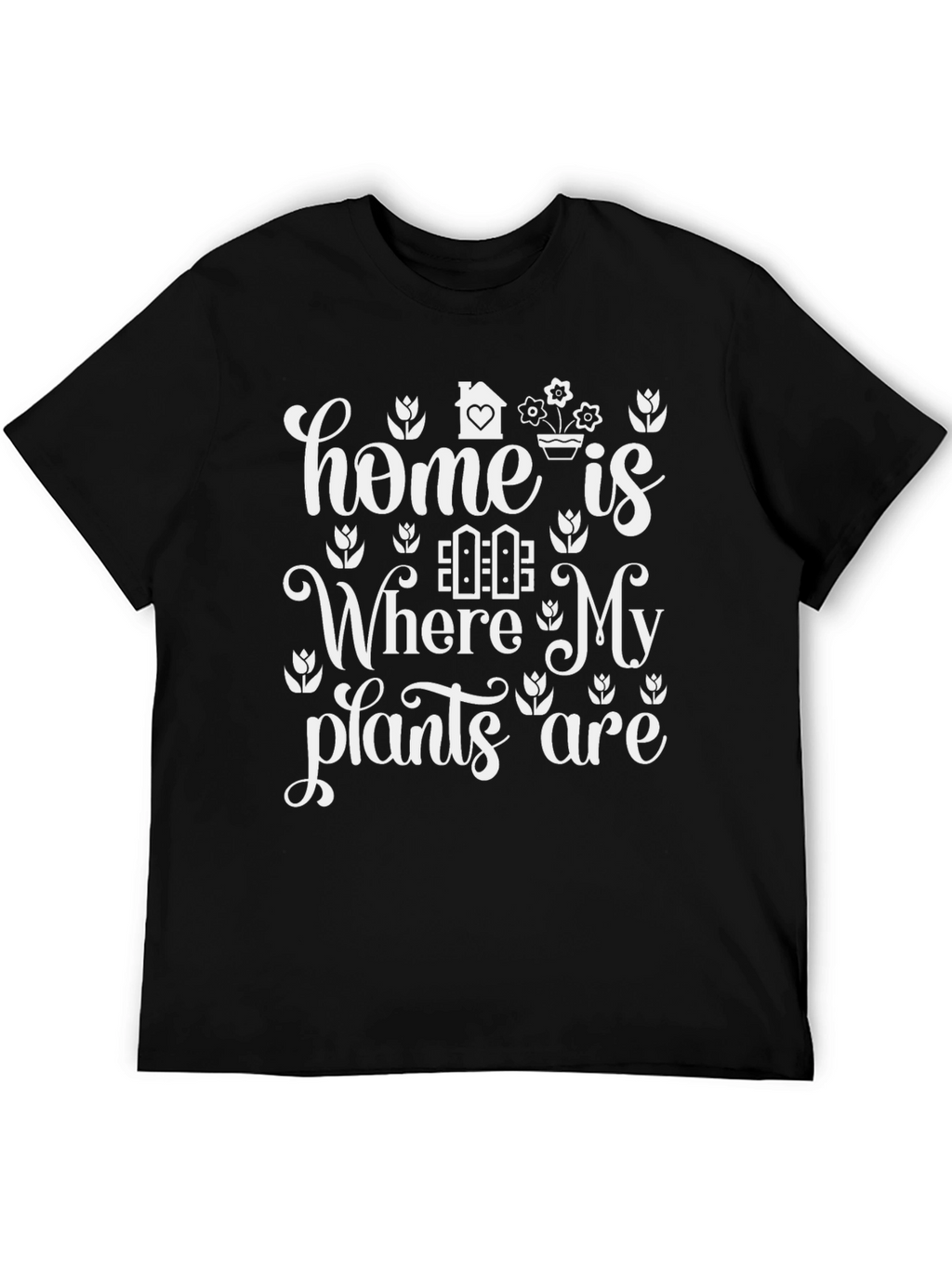 Home Is Where My Plants Are T-Shirt
