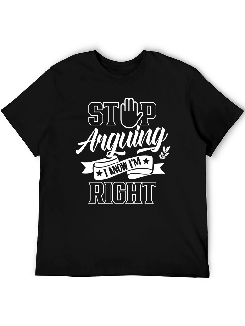 Stop Arguing I Know Im Right Mens Black T-Shirt