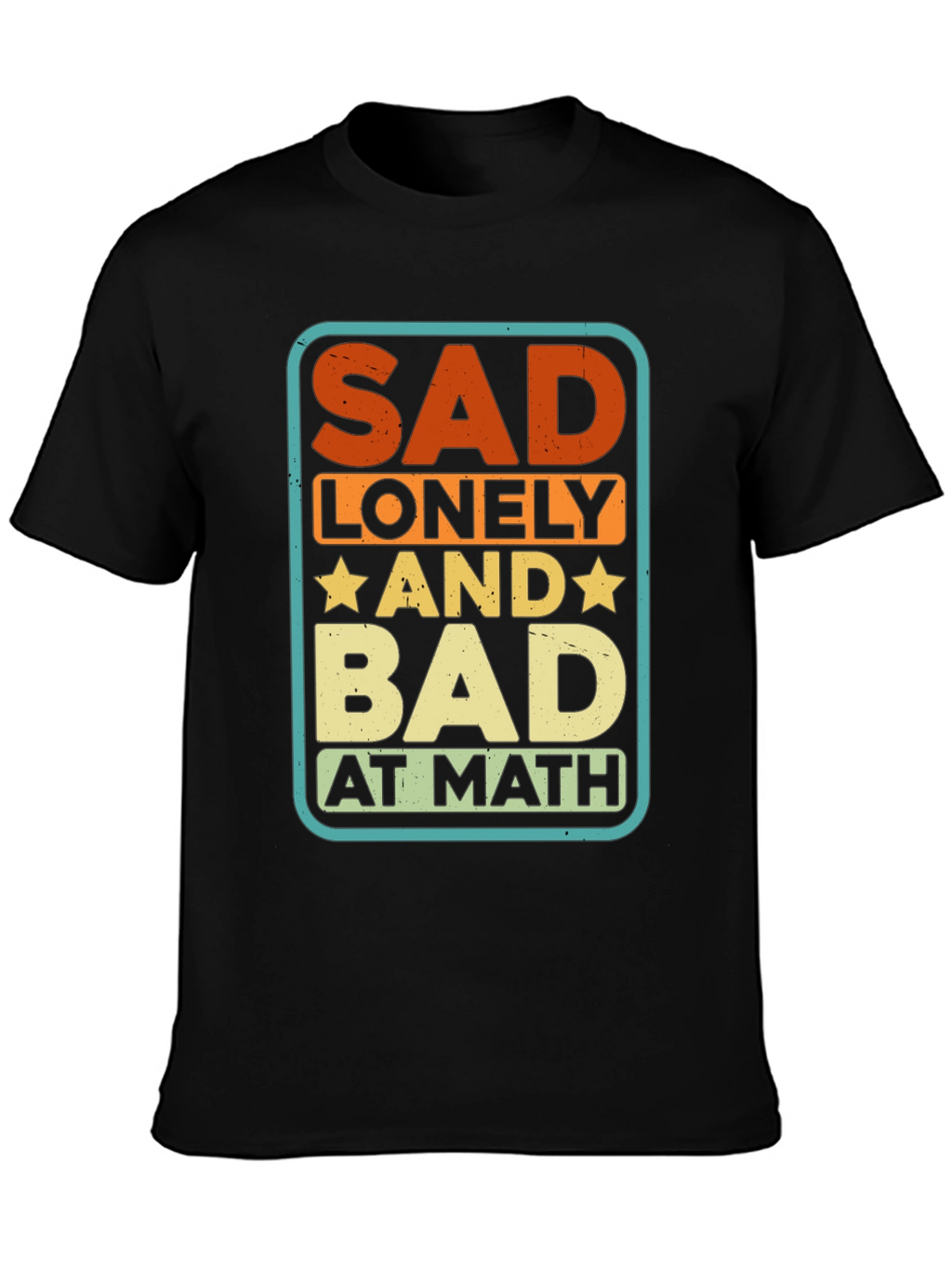 Sad Lonely and Bad at Math Graphic Tee