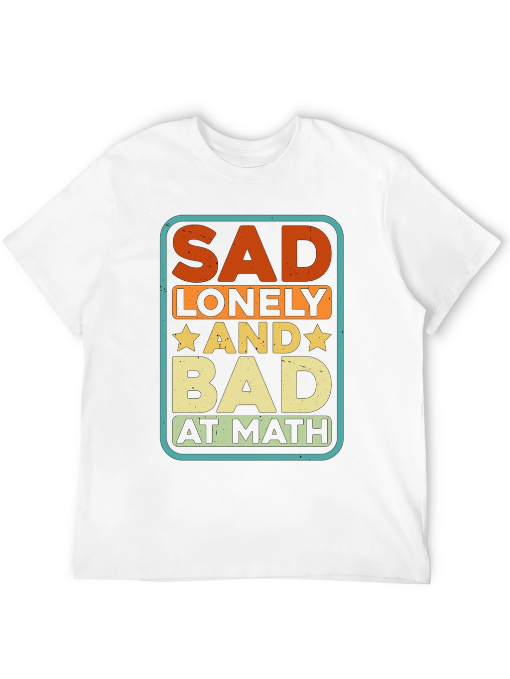 Sad Lonely and Bad at Math Graphic Tee
