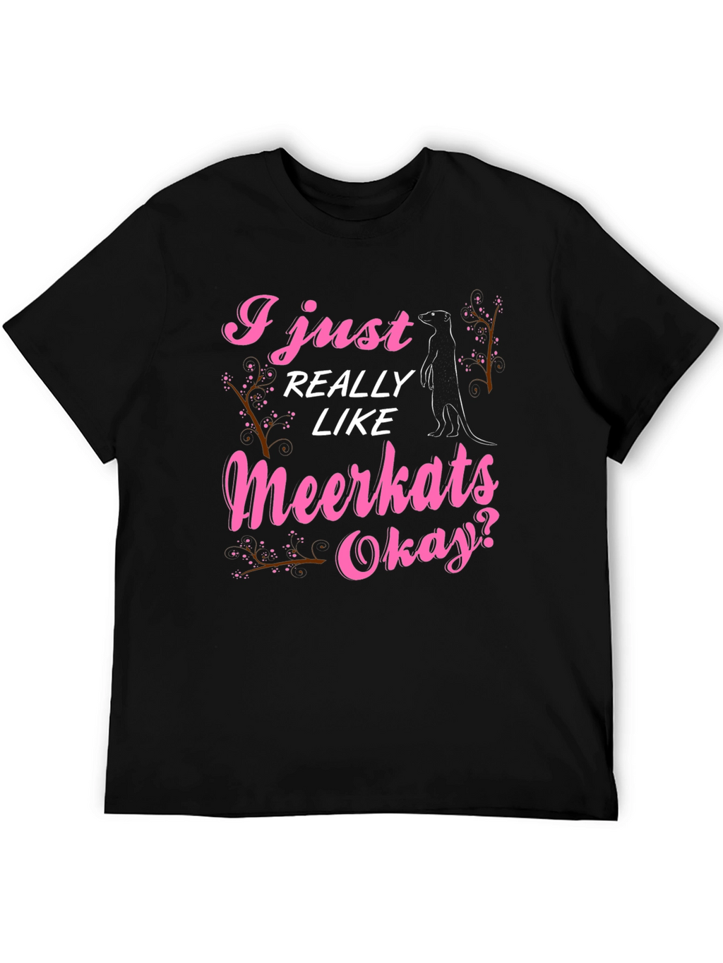 I Just Really Like Meerkats Okay T-Shirt