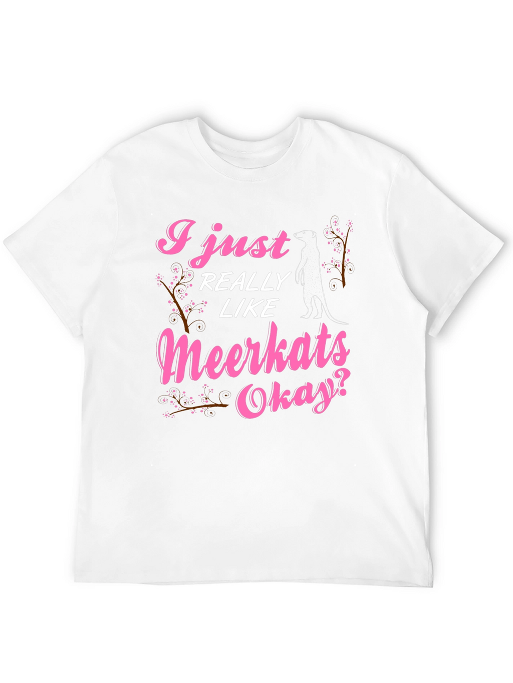 I Just Really Like Meerkats Okay T-Shirt