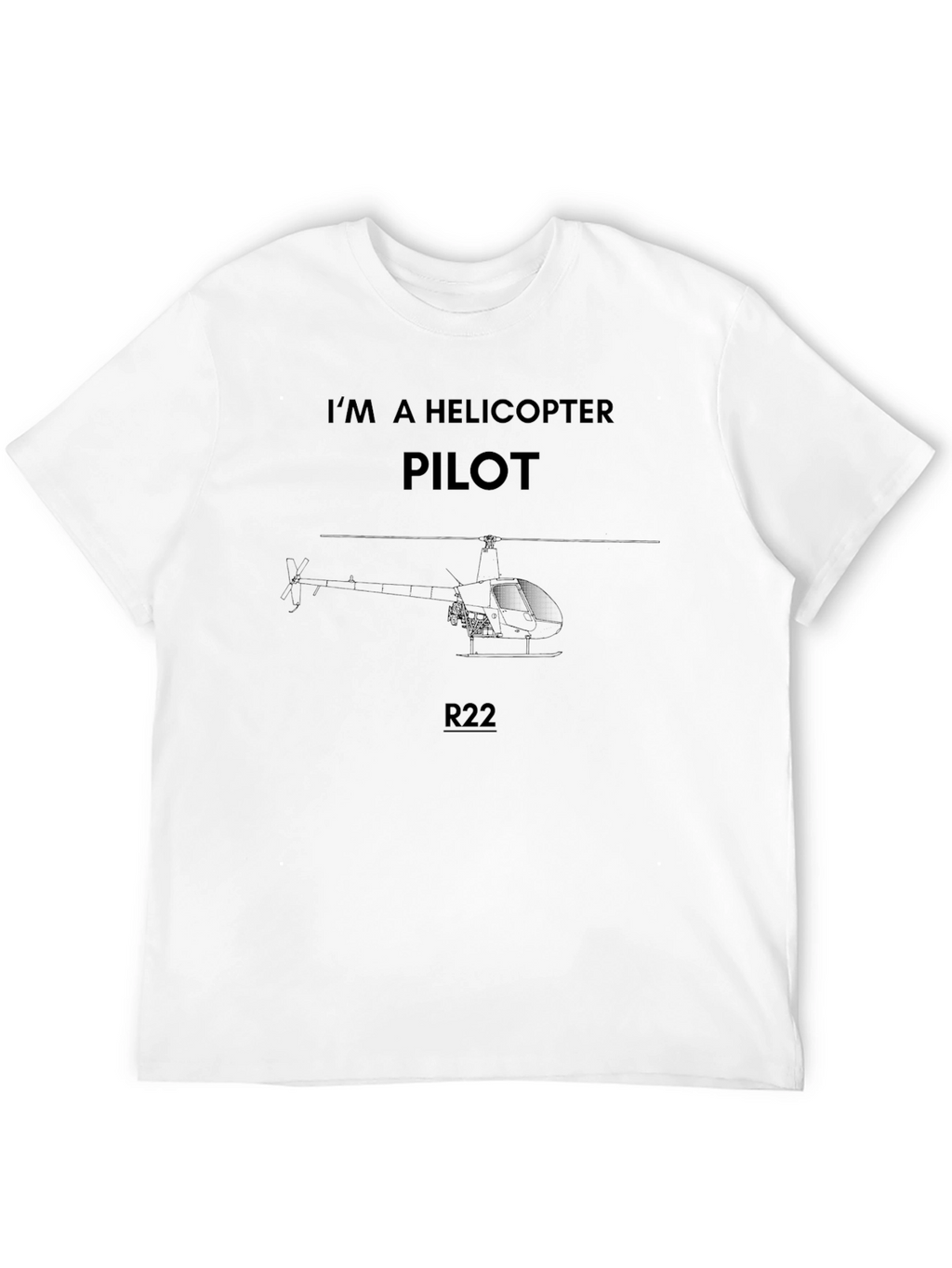Im A Helicopter Pilot R22 T-Shirt