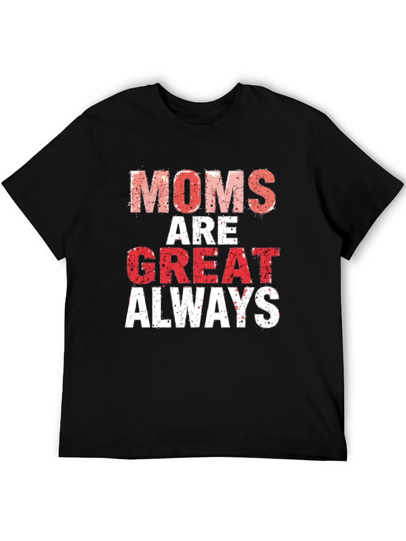 Moms are Great Always T-Shirt - Gift for Mothers Day