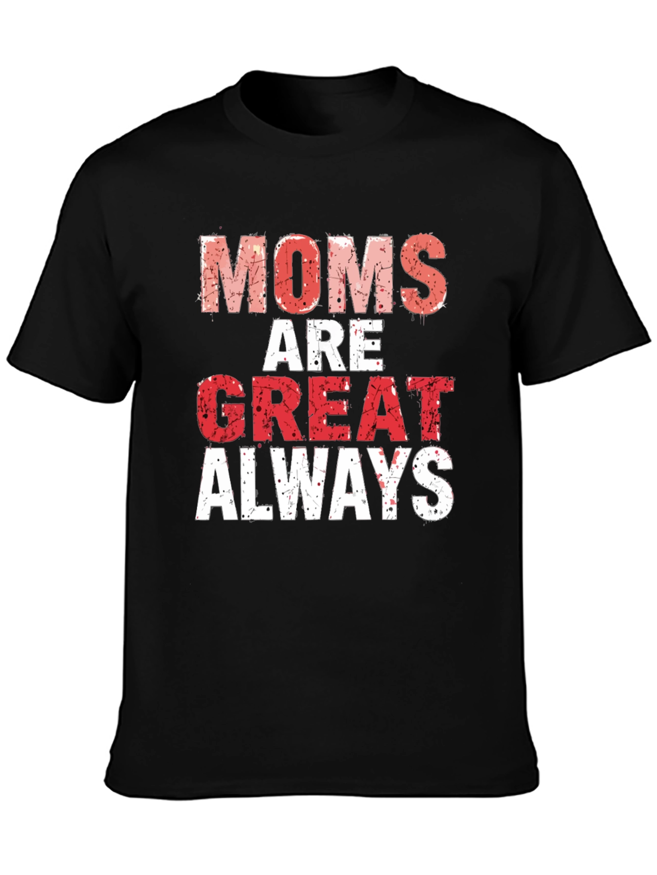 Moms are Great Always T-Shirt - Gift for Mothers Day