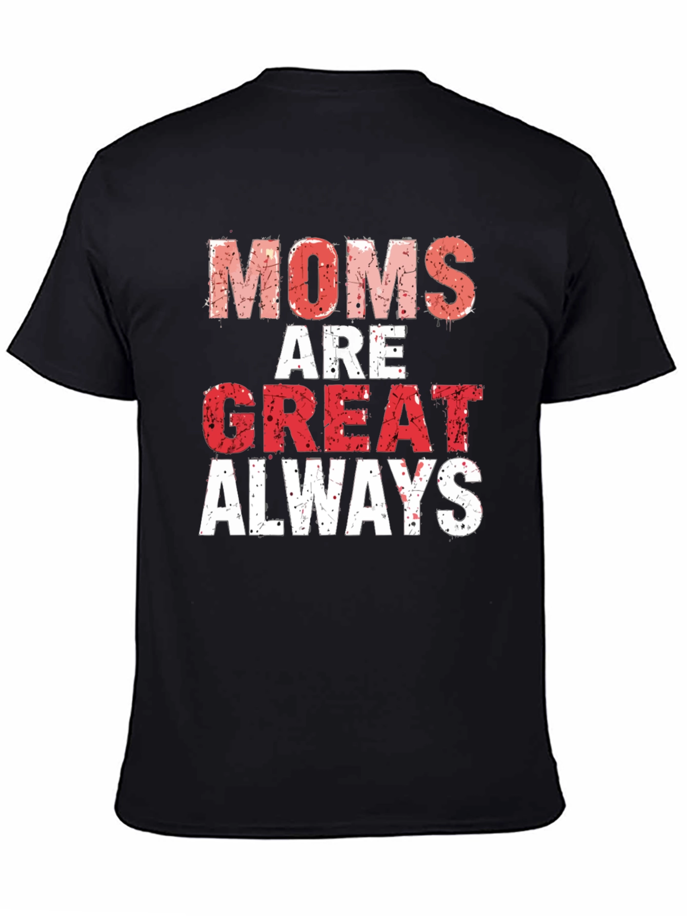 Moms are Great Always T-Shirt - Gift for Mothers Day