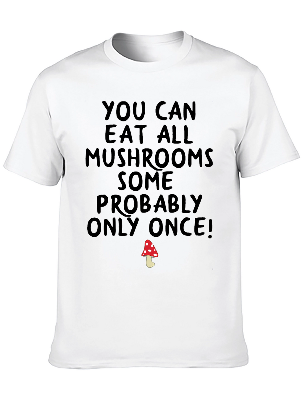 Eat All Mushrooms Funny T-Shirt