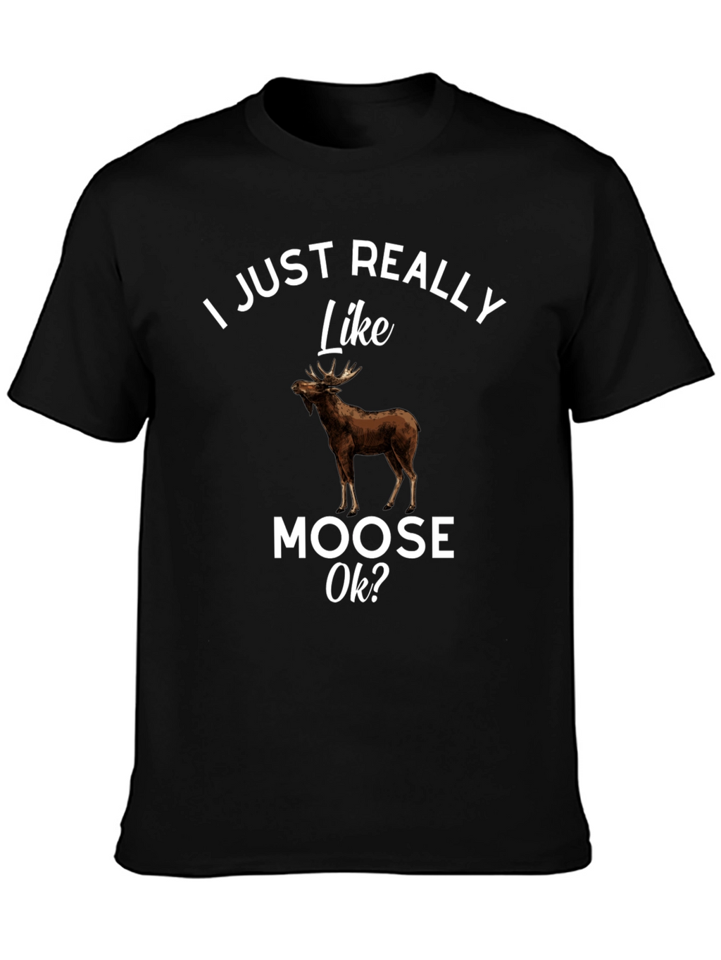 I Just Really Like Moose Ok? T-Shirt