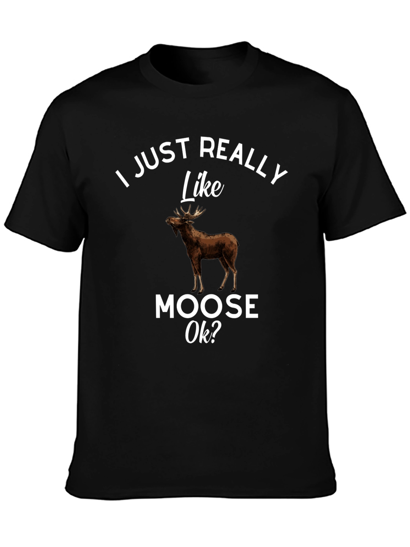 I Just Really Like Moose Ok? T-Shirt