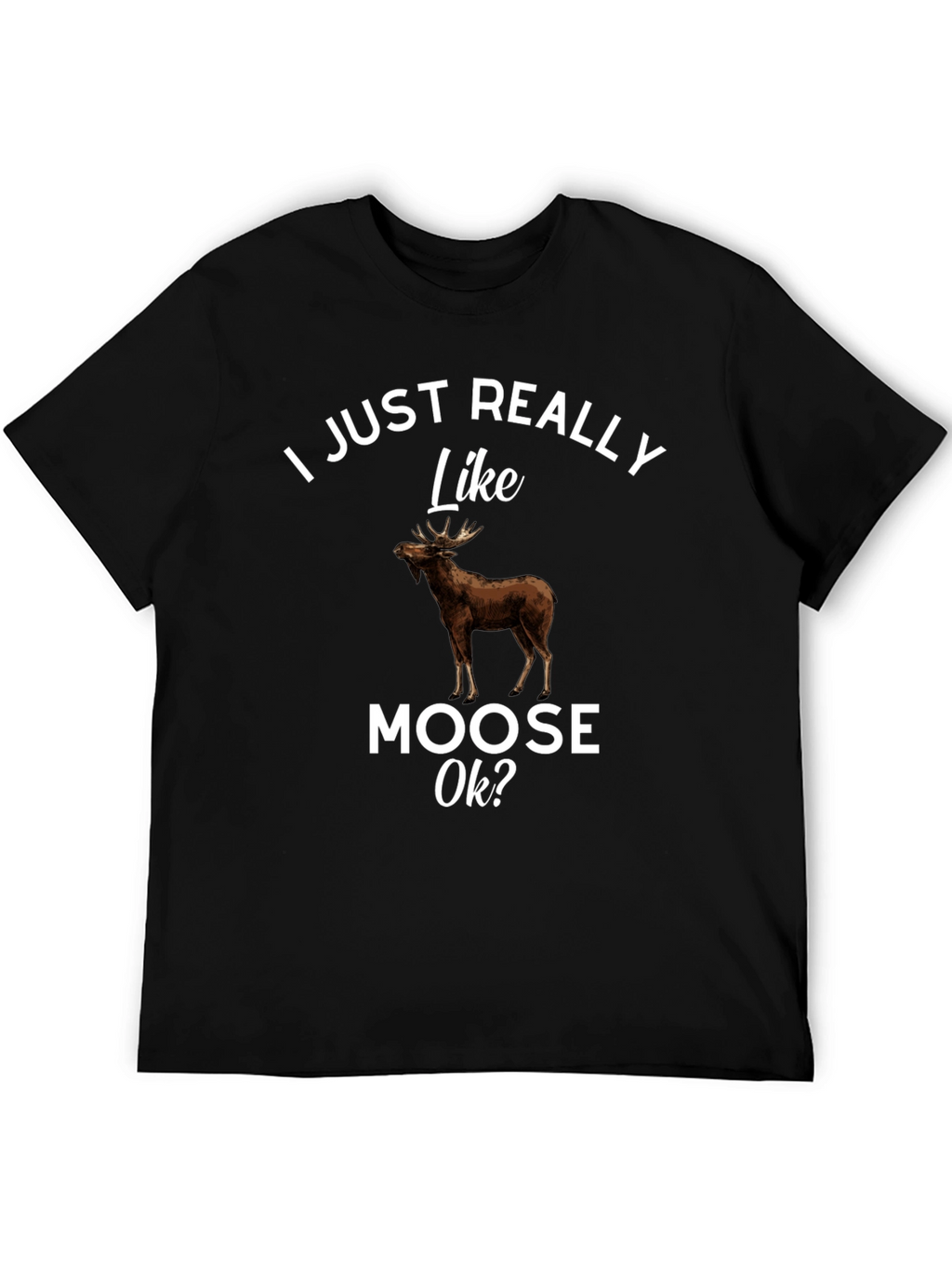 I Just Really Like Moose Ok? T-Shirt