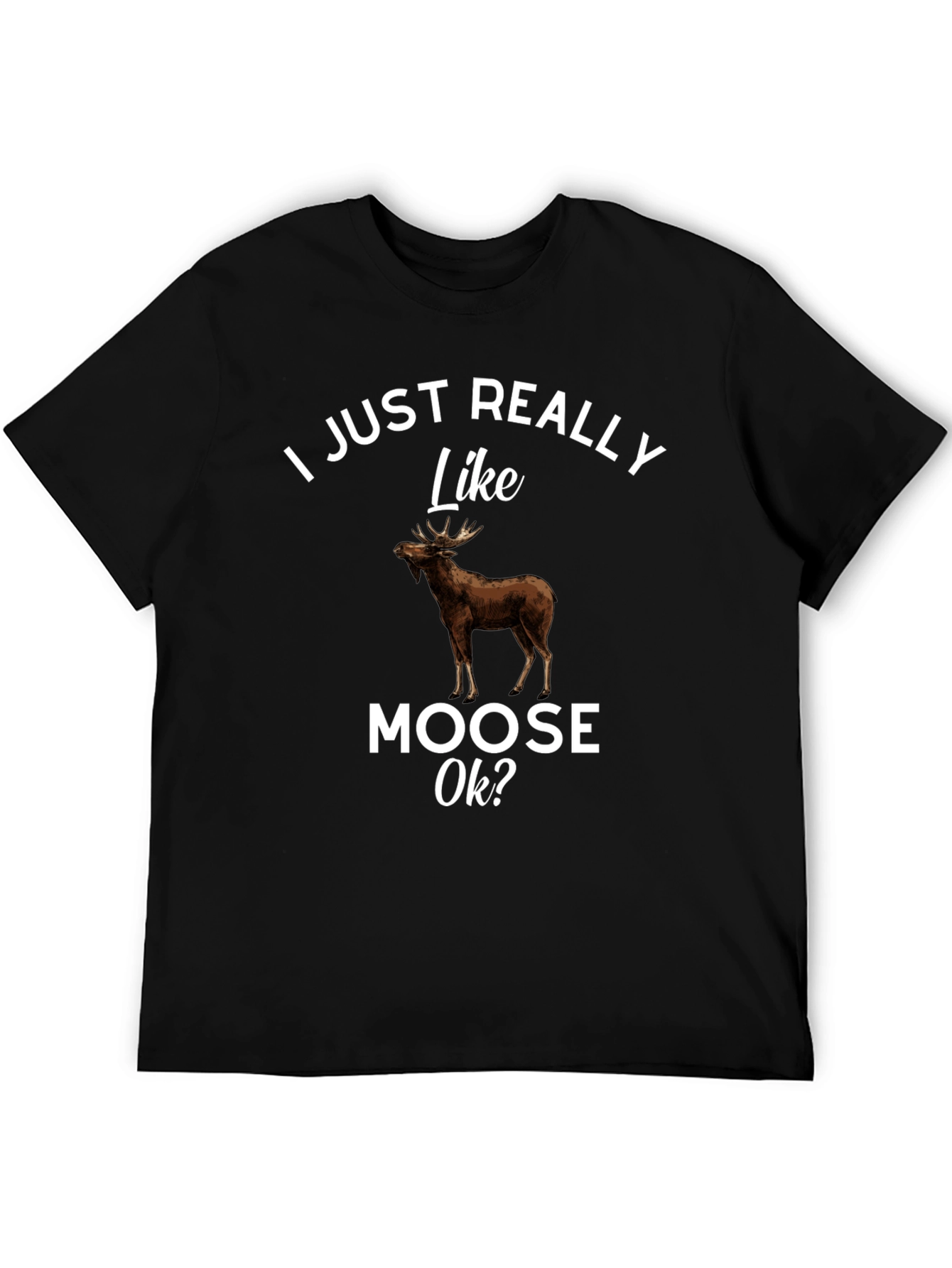 I Just Really Like Moose Ok? T-Shirt