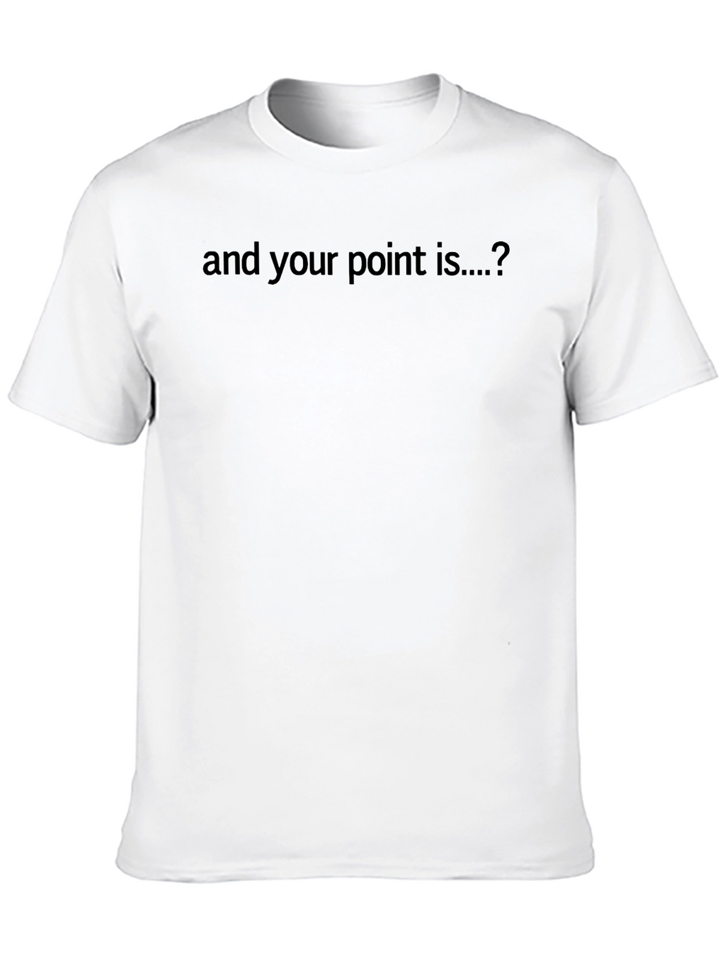 Sarcastic Statement Tee - And Your Point Is...?