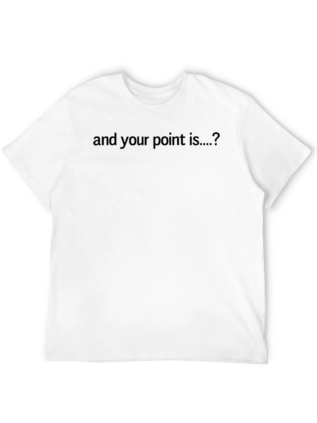 Sarcastic Statement Tee - And Your Point Is...?