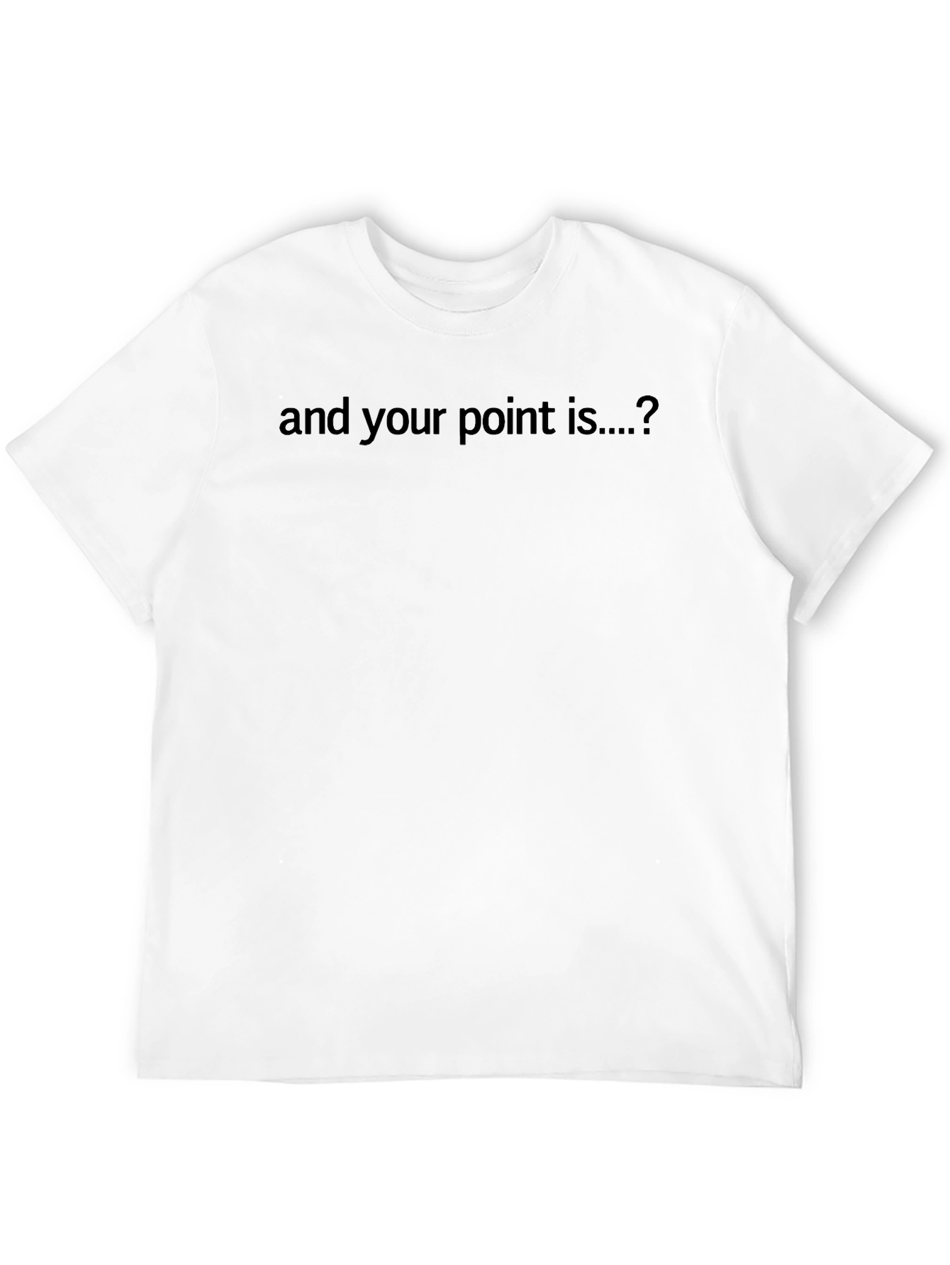 Sarcastic Statement Tee - And Your Point Is...?