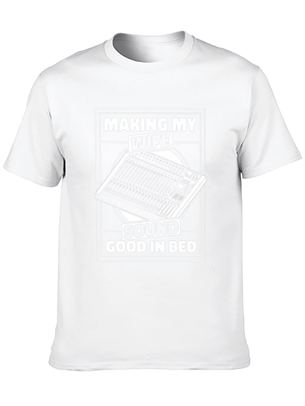 Making My Wife Sound Good in Bed T-Shirt