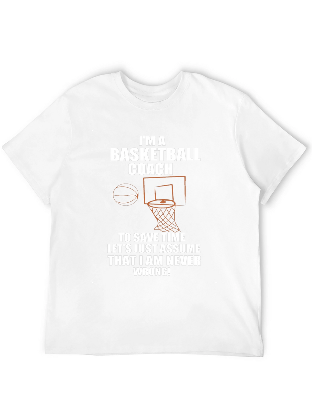 Basketball Coach T-Shirt - Never Wrong!