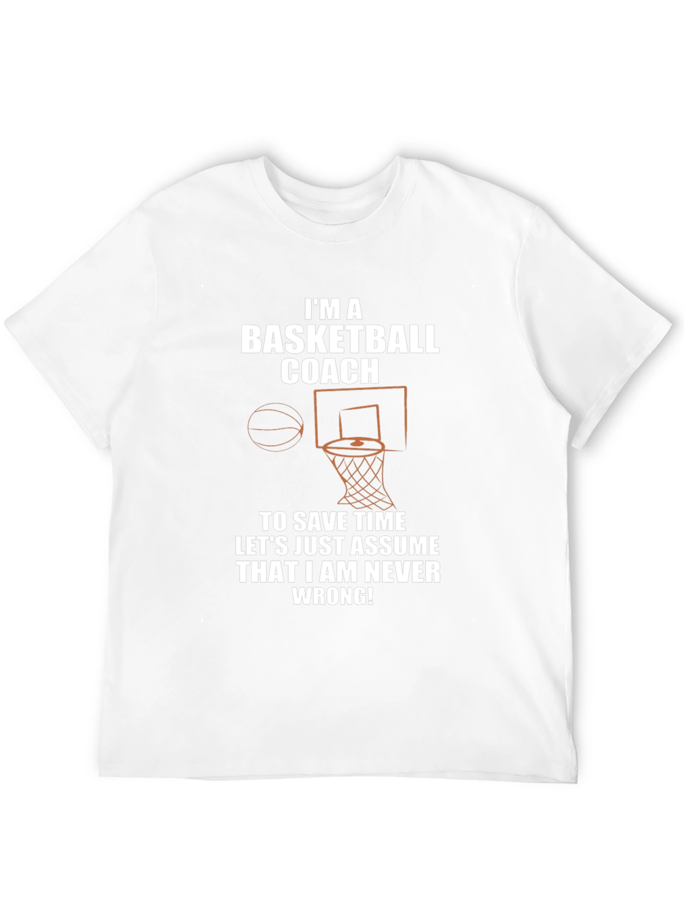 Basketball Coach T-Shirt - Never Wrong!