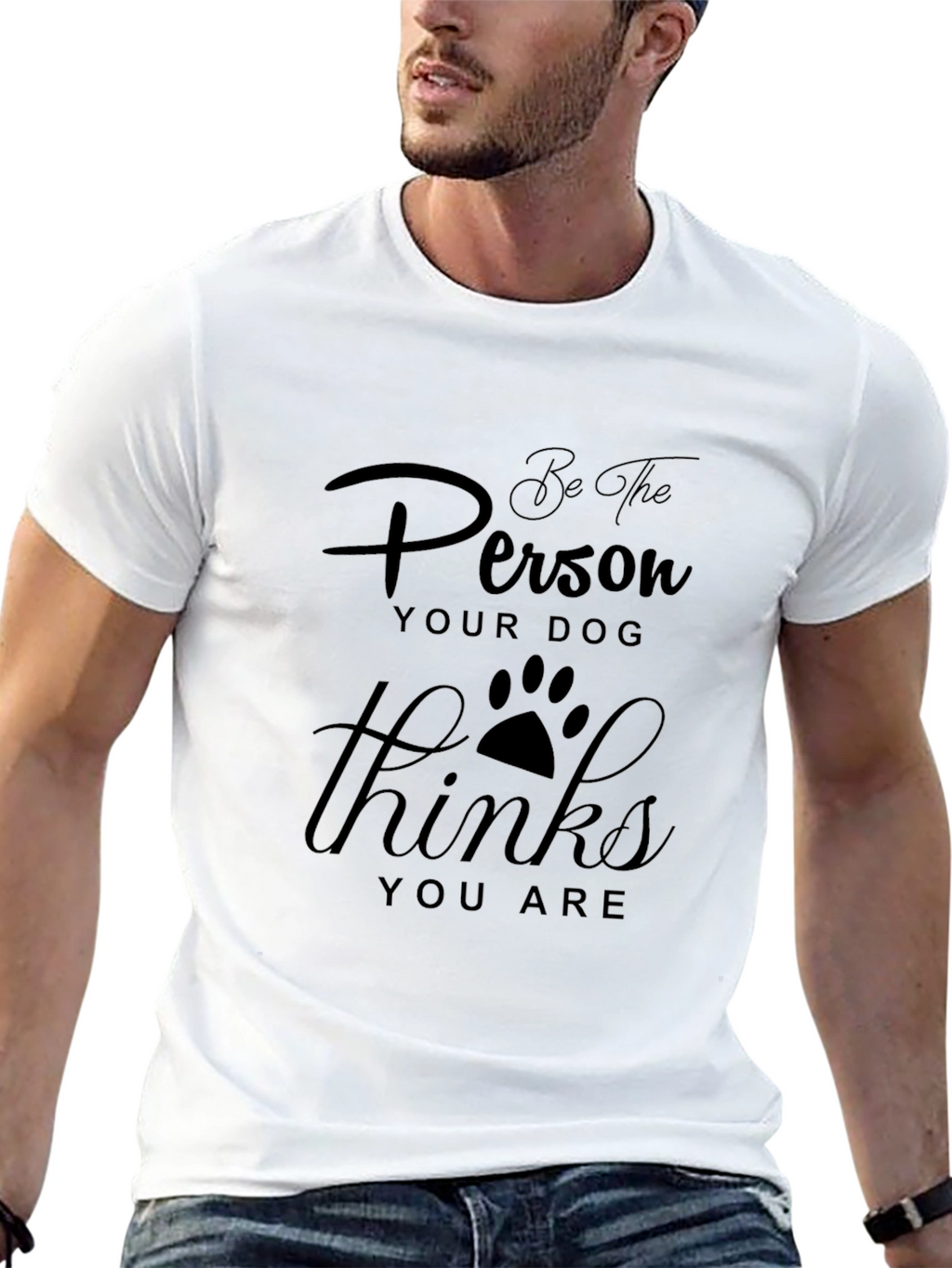 Be the Person Your Dog Thinks You Are T-Shirt