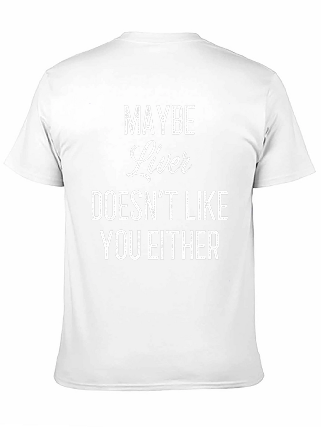 Funny Maybe Liver Doesnt Like You Either Graphic Tee