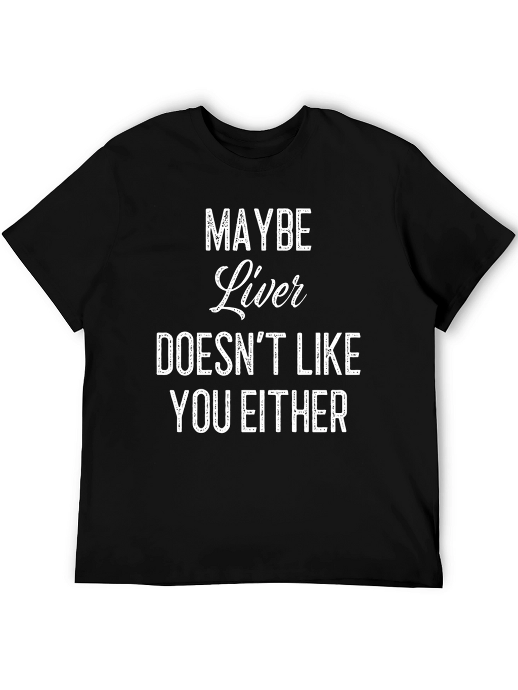 Funny Maybe Liver Doesnt Like You Either Graphic Tee