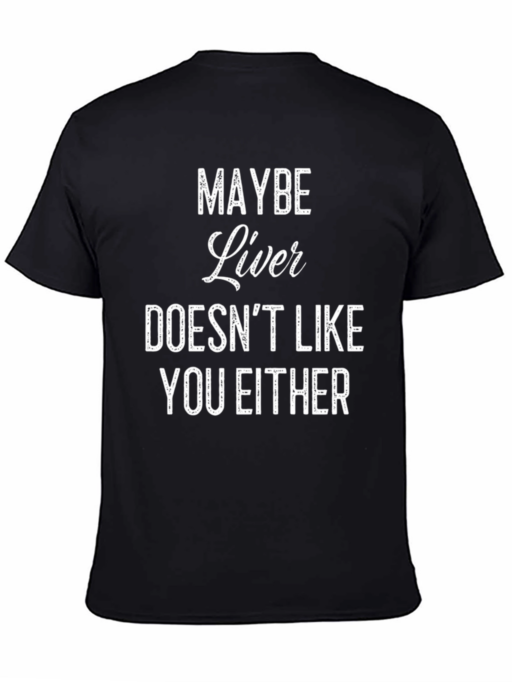 Funny Maybe Liver Doesnt Like You Either Graphic Tee