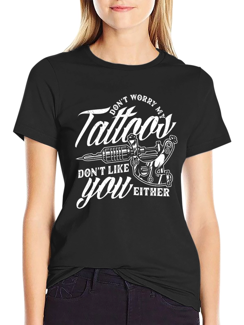 Tattoos Dont Like You Either Graphic Tee
