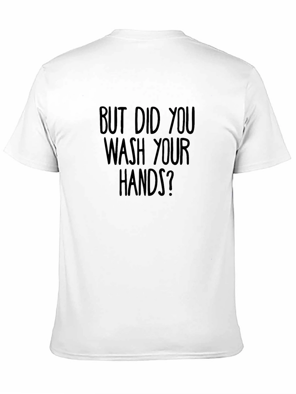 But Did You Wash Your Hands? Graphic Tee