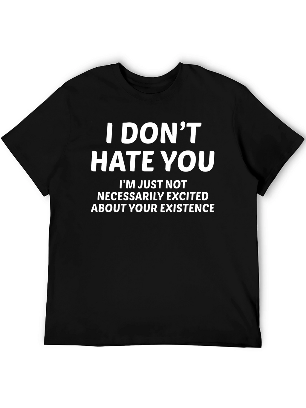 Funny Sarcastic T-Shirt - I Dont Hate You