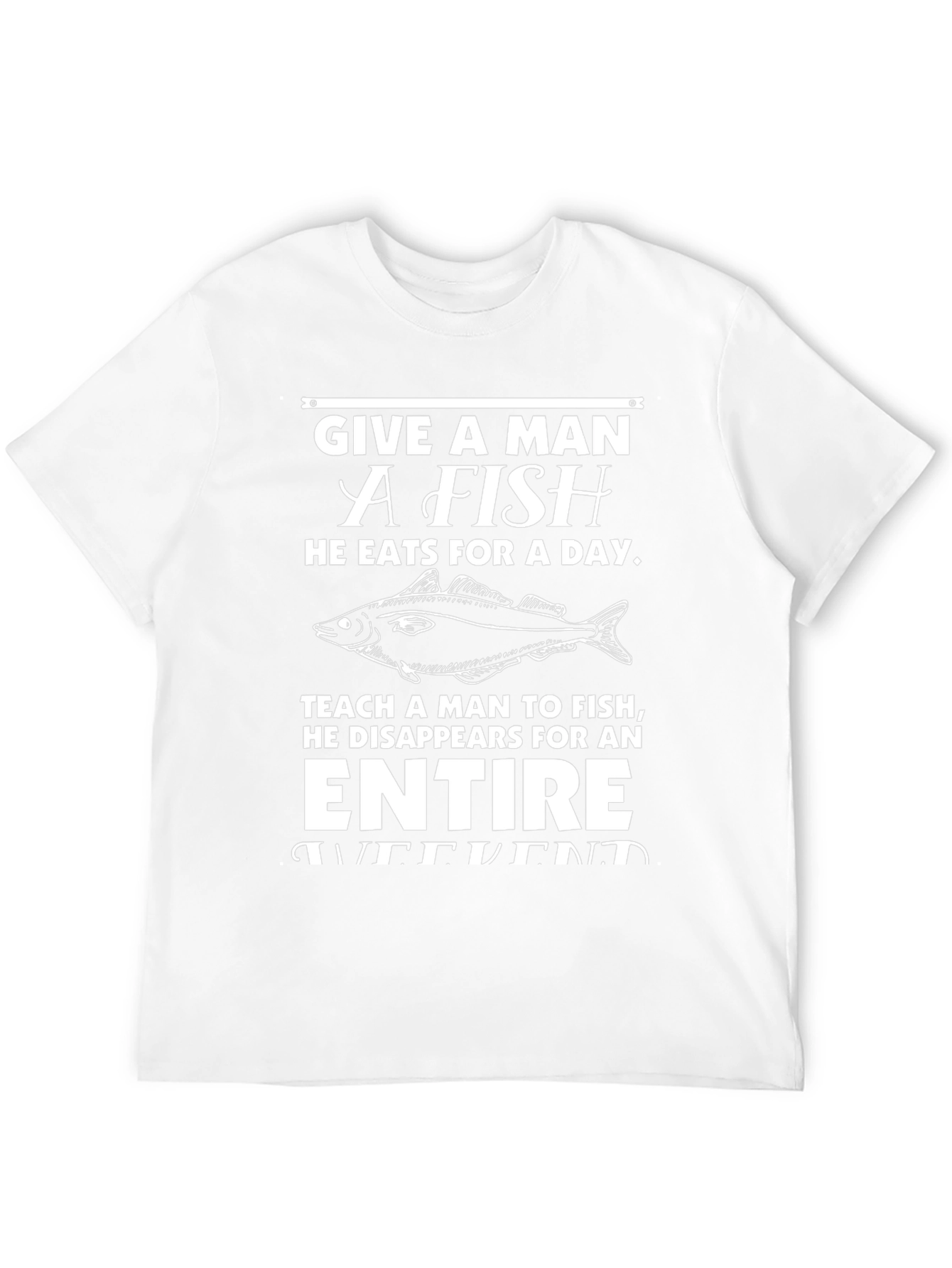 Funny Fishing T-Shirt - Give a Man a Fish