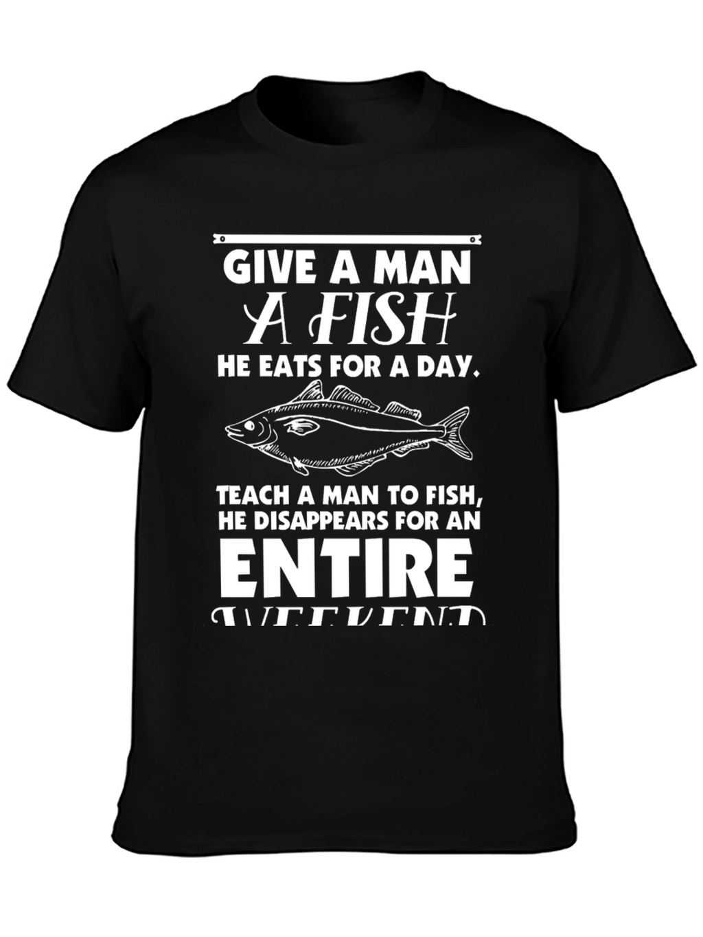 Funny Fishing T-Shirt - Give a Man a Fish