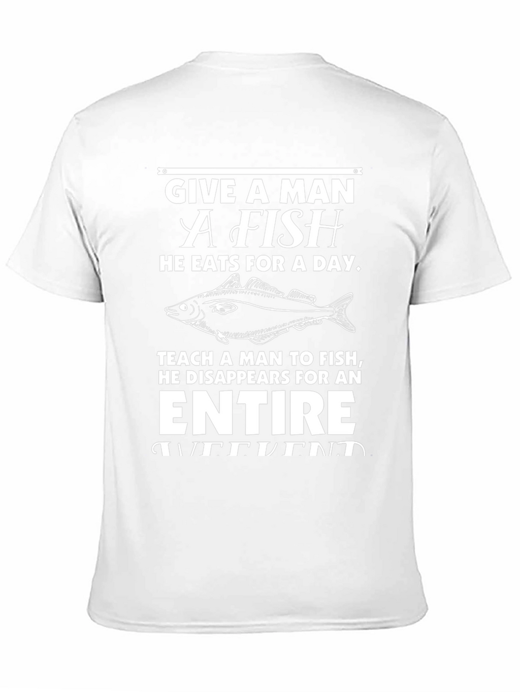 Funny Fishing T-Shirt - Give a Man a Fish