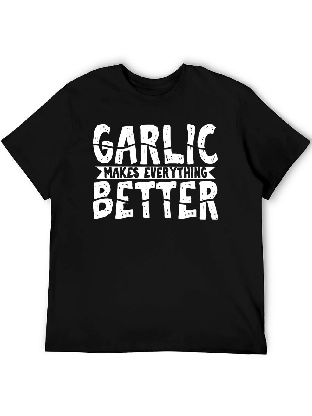 Garlic Makes Everything Better Funny T-Shirt