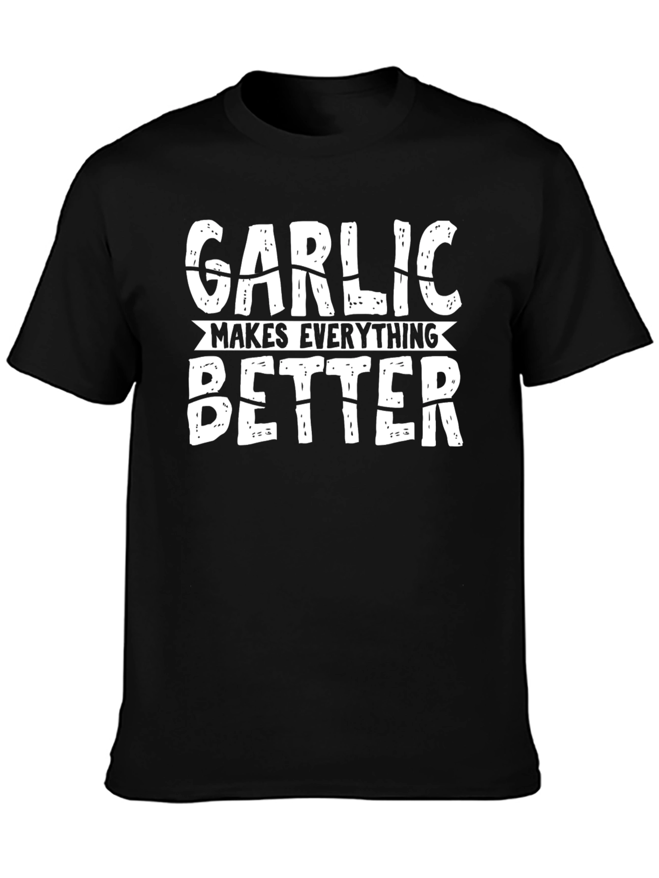 Garlic Makes Everything Better Funny T-Shirt